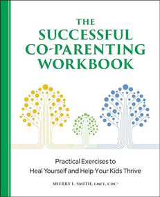 The Successful Co-Parenting Workbook (Practical Exercises to Heal Yourself and Help Your Kids Thrive) by Sherry L. Smith LMFT, CDC, 9781638071983