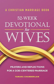 A Christian Marriage Book - 52-Week Devotional for Wives (Prayers and Reflections for a God-Centered Marriage) by Tamara Chamberlain, 9781638072072