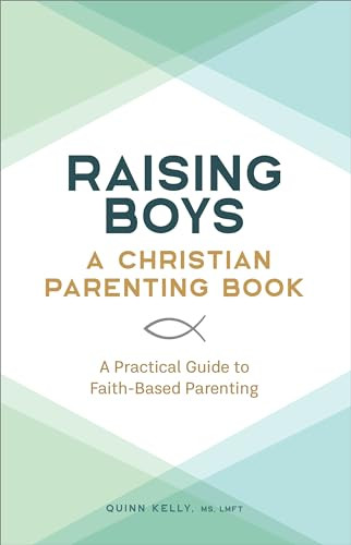 Raising Boys: A Christian Parenting Book (A Practical Guide to Faith-Based Parenting) by Quinn Kelly MS, LMFT, 9781638072089