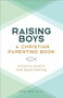 Raising Boys: A Christian Parenting Book (A Practical Guide to Faith-Based Parenting) by Quinn Kelly MS, LMFT, 9781638072089