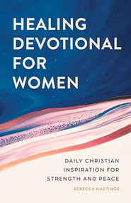 Healing Devotional for Women (Daily Christian Inspiration for Strength and Peace) by Rebecca Hastings, 9781638072119