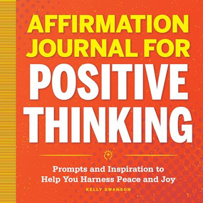 Affirmation Journal for Positive Thinking (Prompts and Inspiration to Help You Harness Peace and Joy) by Kelly Swanson, 9781638072973