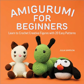 Amigurumi for Beginners (Learn to Crochet Creative Figures with 20 Easy Patterns) by Julia Simpson, 9781638073079