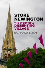 Stoke Newington (The Story of a Dissenting Village) by Rab MacWilliam, 9780750990912