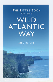 The Little Book of the Wild Atlantic Way by Helen Lee, 9780750992015