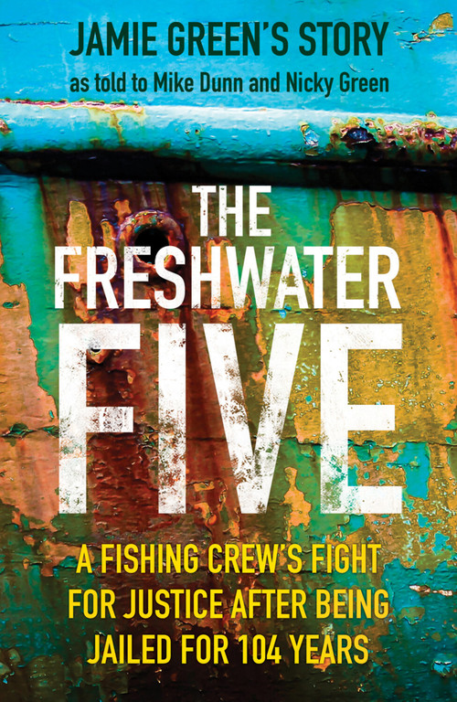 The Freshwater Five (A Fishing Crew's Fight for Justice after being Jailed for 104 Years) by Mike Dunn, Nicky Green, 9780750992473