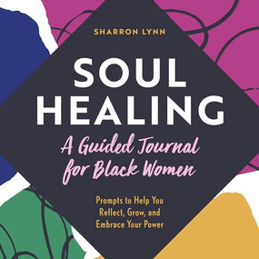 Soul Healing: A Guided Journal for Black Women (Prompts to Help You Reflect, Grow, and Embrace Your Power) by Sharron Lynn, 9781638073321
