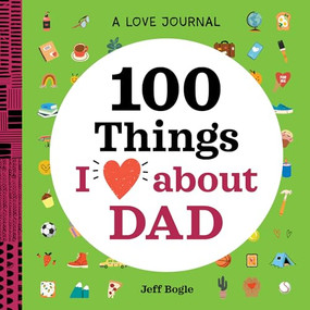 A Love Journal: 100 Things I Love about Dad by Jeff Bogle, 9781638073352