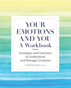 Your Emotions and You: A Workbook (Strategies and Exercises to Understand and Manage Emotions) by Suzette Bray LMFT, 9781638073376