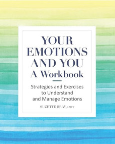 Your Emotions and You: A Workbook (Strategies and Exercises to Understand and Manage Emotions) by Suzette Bray LMFT, 9781638073376