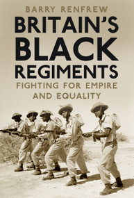 Britain's Black Regiments (Fighting for Empire and Equality) - 9780750994965 by Barry Renfrew, 9780750994965