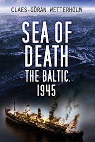 Sea of Death (The Baltic, 1945) by Claes-Göran Wetterholm, 9780750995078
