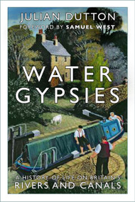 Water Gypsies (A History of Life on Britain's Rivers and Canals) by Julian Dutton, Samuel West, 9780750995597