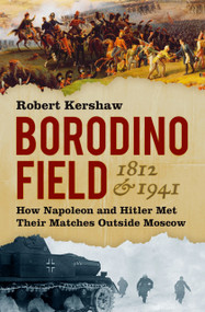 Borodino Field 1812 & 1941 (How Napoleon and Hitler Met Their Matches Outside Moscow) by Robert Kershaw, 9780750995955