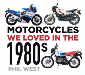 Motorcycles We Loved in the 1980s by Phil West, 9780750996112