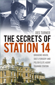 The Secrets of Station 14 (Briggens House, SOE's Forgery and Polish Elite Agent Training Station) by Des Turner, 9780750996198