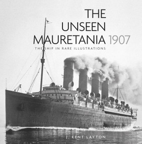 The Unseen Mauretania 1907 (The Ship in Rare Illustrations) - 9780750996549 by J. Kent Layton, 9780750996549