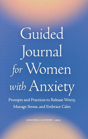 Guided Journal for Women with Anxiety (Prompts and Practices to Release Worry, Manage Stress and Embrace Calm) by Amanda Landry LMHC, 9781638073611