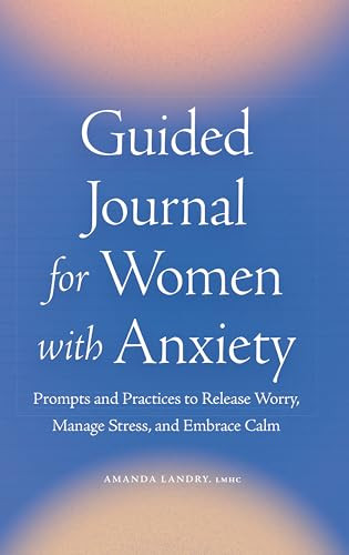 Guided Journal for Women with Anxiety (Prompts and Practices to Release Worry, Manage Stress and Embrace Calm) by Amanda Landry LMHC, 9781638073611