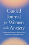 Guided Journal for Women with Anxiety (Prompts and Practices to Release Worry, Manage Stress and Embrace Calm) by Amanda Landry LMHC, 9781638073611