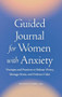 Guided Journal for Women with Anxiety (Prompts and Practices to Release Worry, Manage Stress and Embrace Calm) by Amanda Landry LMHC, 9781638073611