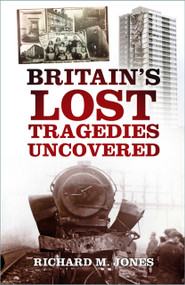 Britain's Lost Tragedies Uncovered by Richard M. Jones, 9780750996617