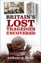 Britain's Lost Tragedies Uncovered by Richard M. Jones, 9780750996617