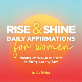 Rise and Shine - Daily Affirmations for Women (Morning Motivation to Inspire Positivity and Self-Love) by Jessica Thiefels, 9781638073673
