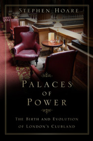 Palaces of Power (The Birth and Evolution of London's Clubland) - 9780750997270 by Stephen Hoare, 9780750997270