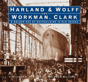 Harland & Wolff and Workman Clark (A Golden Age of Shipbuilding in Old Images) by Richard P. Kerbrech, David Williams, 9780750997348