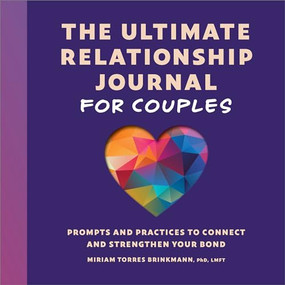 The Ultimate Relationship Journal for Couples (Prompts and Practices to Connect and Strengthen Your Bond) by Miriam Torres Brinkmann PhD, LMFT, 9781638073789