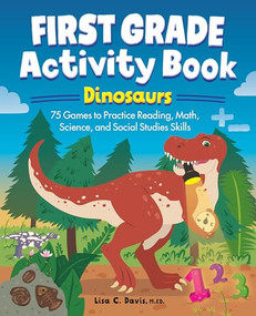 First Grade Activity Book: Dinosaurs (75 Games to Practice Reading, Math, Science & Social Studies Skills) by Lisa Davis, 9781638073826