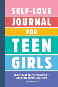 Self-Love Journal for Teen Girls (Prompts and Practices to Inspire Confidence and Celebrate You) by Cindy Whitehead, 9781638073864