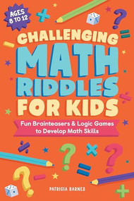 Challenging Math Riddles for Kids (Fun Brainteasers & Logic Games to Develop Math Skills) by Patricia Barnes, 9781638073871