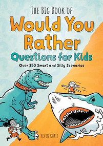 The Big Book of Would You Rather Questions for Kids (Over 350 Smart and Silly Scenarios) by Kevin Kurtz MA, 9781638074021