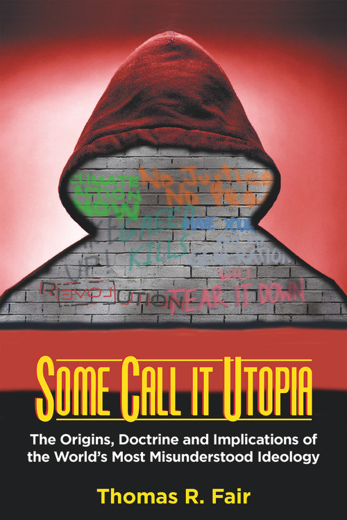 Some Call it Utopia (The Origins, Doctrine and Implications of the World's Most Misunderstood Ideology) by Thomas R. Fair, 9780935437645