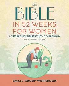 Small-Group Workbook: The Bible in 52 Weeks for Women (A Yearlong Bible Study Companion) by Rev. Brittini L. Palmer, 9781638074281