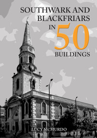 Southwark & Blackfriars in 50 Buildings by Lucy McMurdo, 9781398101494