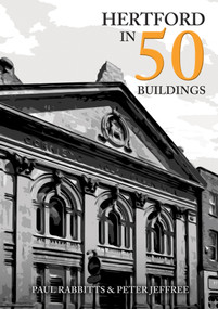 Hertford in 50 Buildings by Paul Rabbitts, Peter Jeffree, 9781398103788