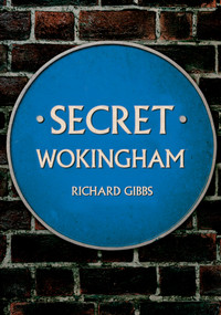 Secret Wokingham by Richard Gibbs, 9781398104006