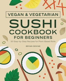 Vegan and Vegetarian Sushi Cookbook for Beginners (50 Step-by-Step Recipes for Plant-Based Rolls) by Bryan Sekine, 9781638074397