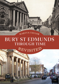 Bury St Edmunds Through Time Revisited by Martyn Taylor, 9781398109308
