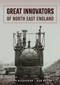 Great Innovators of North East England by Colin Alexander, Bob Kelley, 9781398109346