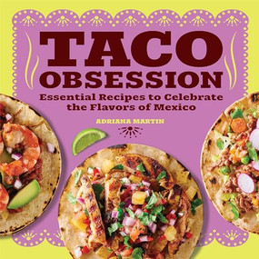 Taco Obsession (Essential Recipes to Celebrate the Flavors of Mexico) by Adriana Martin, 9781638074618