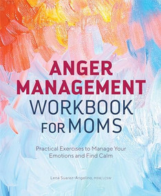 Anger Management Workbook for Moms (Practical Exercises to Manage Your Emotions and Find Calm) by Lena Suarez-Angelino MSW, LCSW, 9781638074755