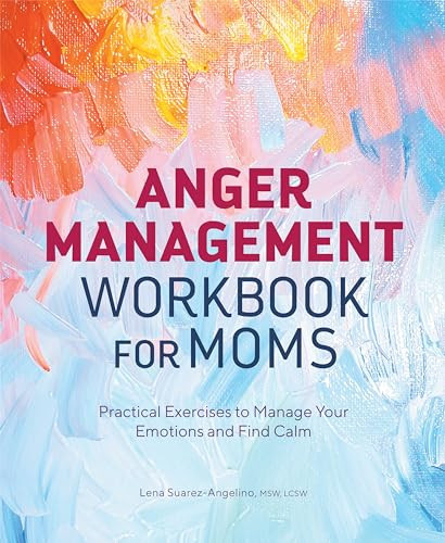 Anger Management Workbook for Moms (Practical Exercises to Manage Your Emotions and Find Calm) by Lena Suarez-Angelino MSW, LCSW, 9781638074755