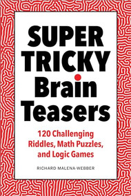 Super Tricky Brain Teasers (120 Challenging Riddles, Math Puzzles, and Logic Games) by Richard Malena-Webber, 9781638074830
