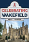 Celebrating Wakefield by Paul L. Dawson, 9781398113497