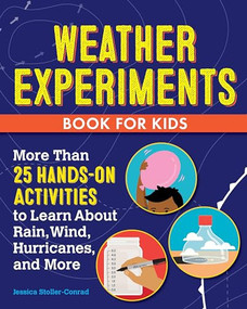 Weather Experiments Book for Kids (More Than 25 Hands-On Activities to Learn about Rain, Wind, Hurricanes, and More) by Jessica Stoller-Conrad, 9781638075097