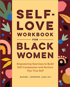 Self-Love Workbook for Black Women (Empowering Exercises to Build Self-Compassion and Nurture Your True Self) by Rachel Johnson LMSW, MFT, 9781638076513